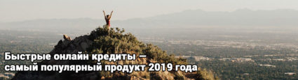 Быстрые онлайн кредиты — самый популярный продукт 2019 года
